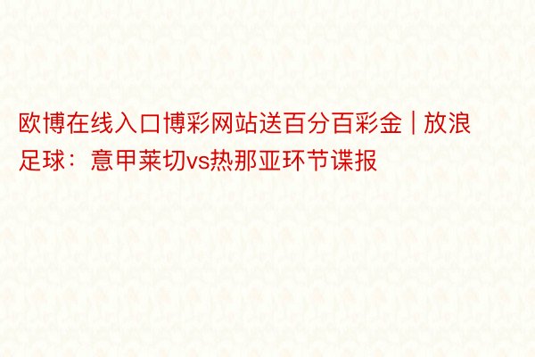 欧博在线入口博彩网站送百分百彩金 | 放浪足球：意甲莱切vs热那亚环节谍报